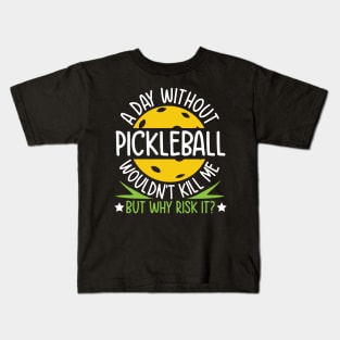 A Day Without Pickleball Wouldn't Kill Me But Why Risk It Kids T-Shirt